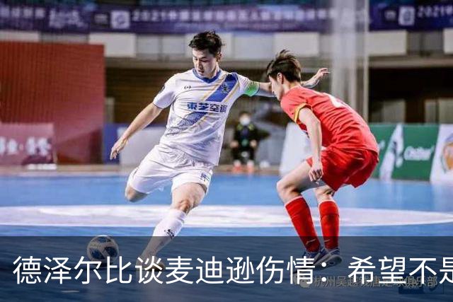德泽尔比谈麦迪逊伤情：希望不是大问题，他是我们的特殊球员