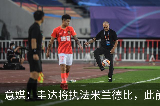 意媒：圭达将执法米兰德比，此前执法双方战绩持平