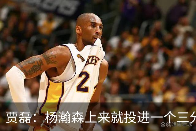 贾磊：杨瀚森上来就投进一个三分 这不比卡尔森强吗？