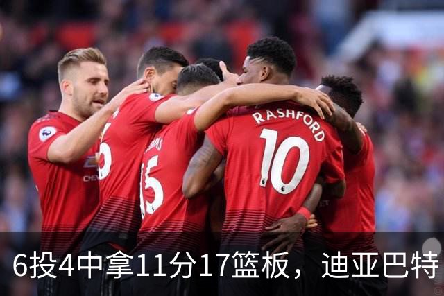 6投4中拿11分17篮板，迪亚巴特：用正确方式打球好事自然会发生