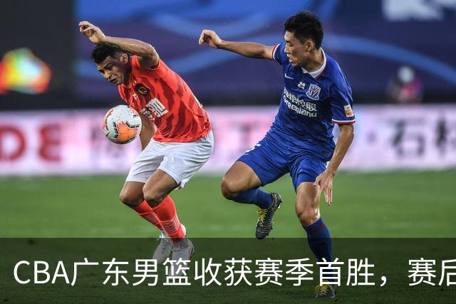 CBA广东男篮收获赛季首胜，赛后传来好消息，收到五大利好