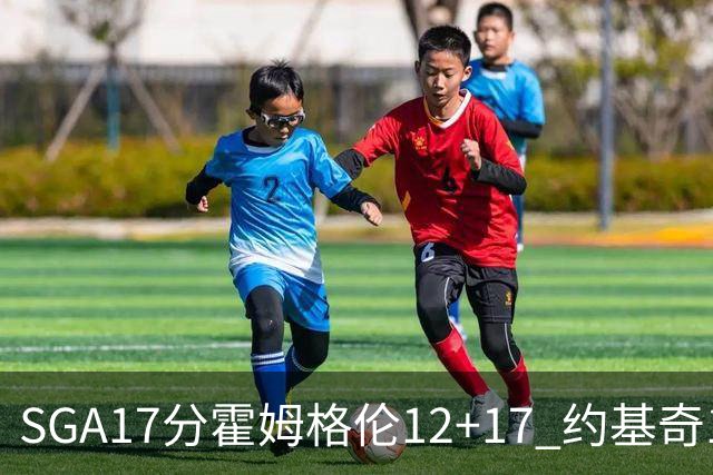 SGA17分霍姆格伦12+17 约基奇13+7+5雷霆擒掘金2连胜